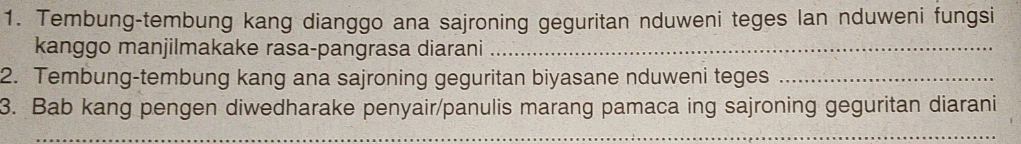 Tembung-tembung kang dianggo ana sajroning geguritan nduweni teges lan nduweni fungsi 
kanggo manjilmakake rasa-pangrasa diarani_ 
2. Tembung-tembung kang ana sajroning geguritan biyasane nduweni teges_ 
3. Bab kang pengen diwedharake penyair/panulis marang pamaca ing sajroning geguritan diarani 
_