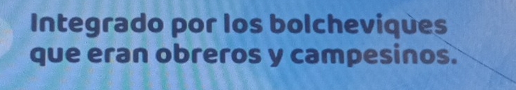 Integrado por los bolcheviques 
que eran obreros y campesinos.