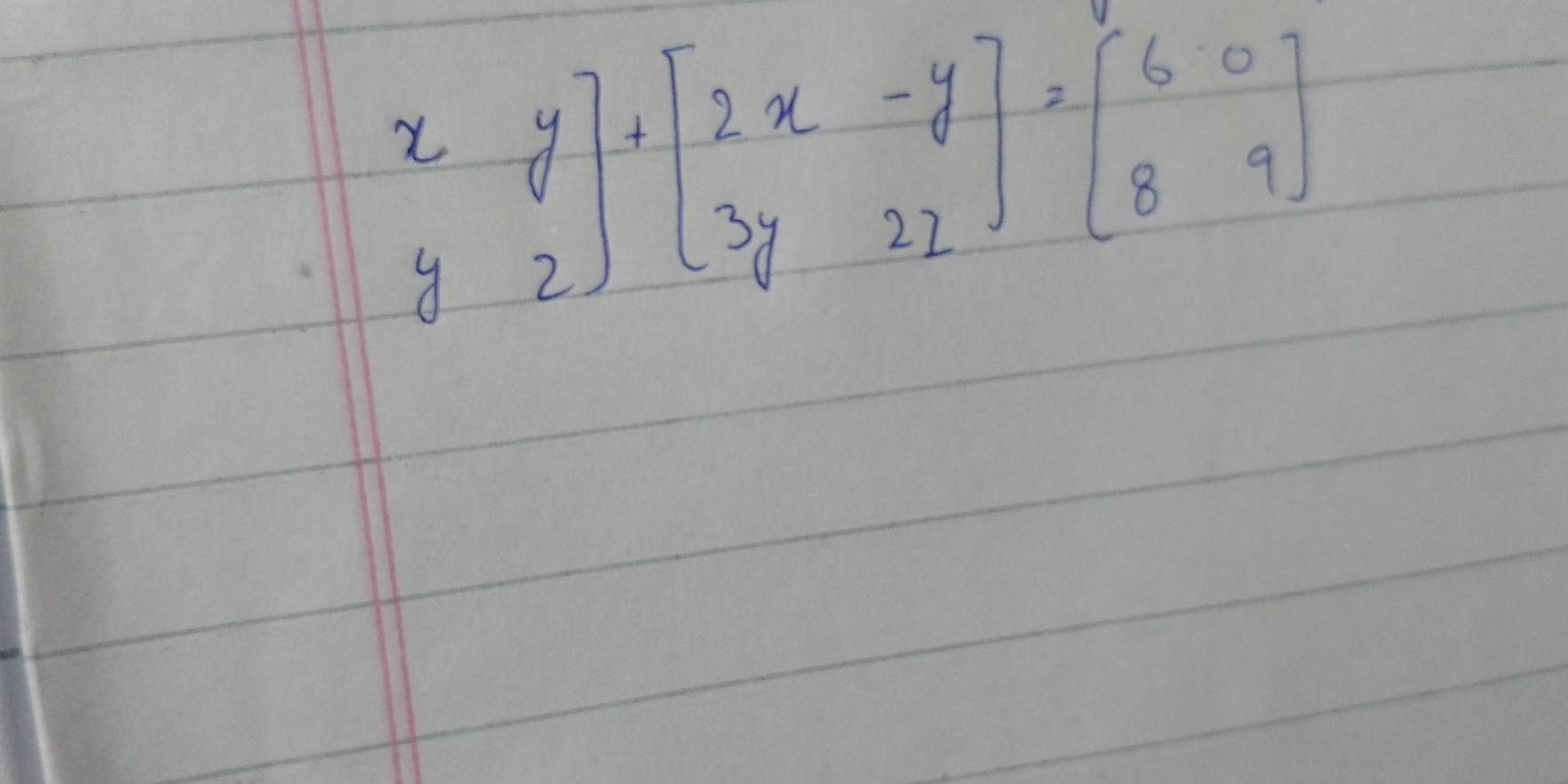 x&y y&zendbmatrix +beginbmatrix 2x&-y 3y&2zendbmatrix =beginbmatrix 6&0 8&9endbmatrix