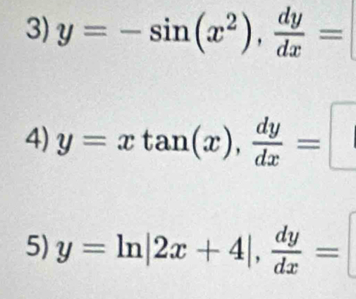 y=-sin (x^2),  dy/dx =
4) y=xtan (x),  dy/dx = | 
5) y=ln |2x+4|,  dy/dx =