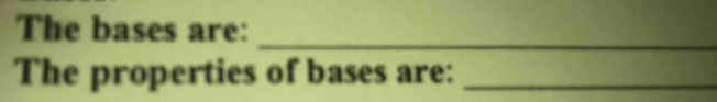 The bases are: 
_ 
The properties of bases are:_