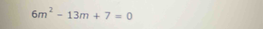 6m^2-13m+7=0