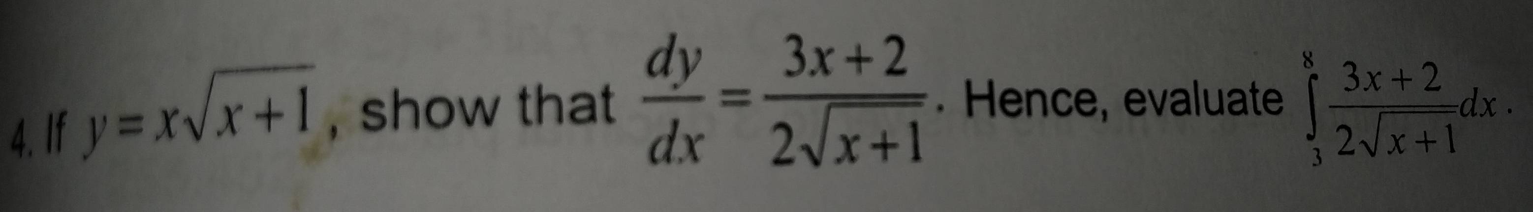 If y=xsqrt(x+1) , show that  dy/dx = (3x+2)/2sqrt(x+1) . Hence, evaluate ∈tlimits _3^(8frac 3x+2)2sqrt(x+1)dx.