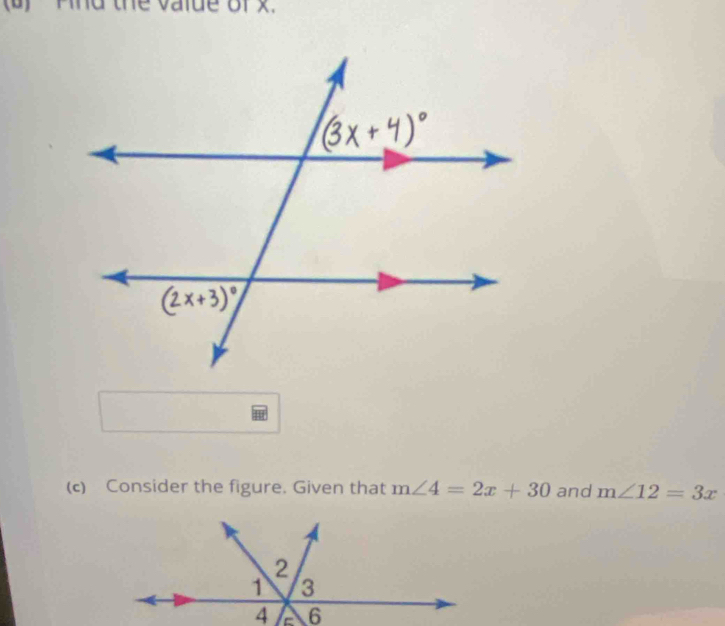 And the vaide of x. 
(c) Consider the figure. Given that m∠ 4=2x+30 and m∠ 12=3x