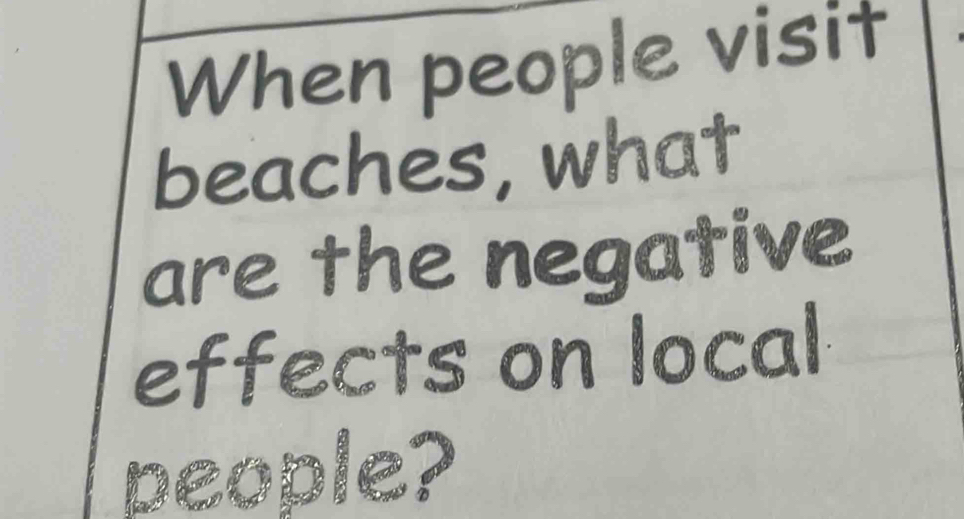 When people visit 
beaches, what 
are the negative 
effects on local 
people?