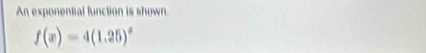 An exponential function is shown.
f(x)=4(1.25)^x