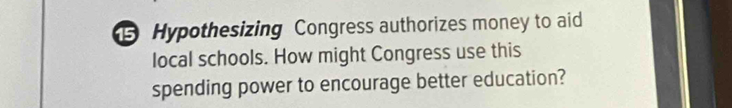 Hypothesizing Congress authorizes money to aid 
local schools. How might Congress use this 
spending power to encourage better education?