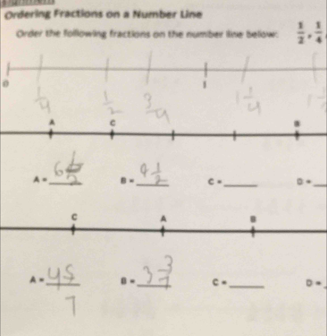 Ordering Fractions on a Number Line 
Order the following fractions on the number line below:  1/2 ,  1/4 
0 
_ A=
8= _
c= _ 
_ 0·
A=
_
8= _
c= _
D·