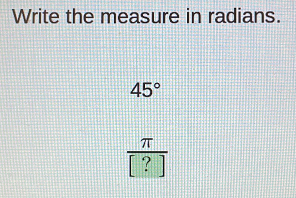 Write the measure in radians.
45°
 π /[?] 