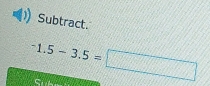 Subtract.
^-1.5-3.5=□
Su