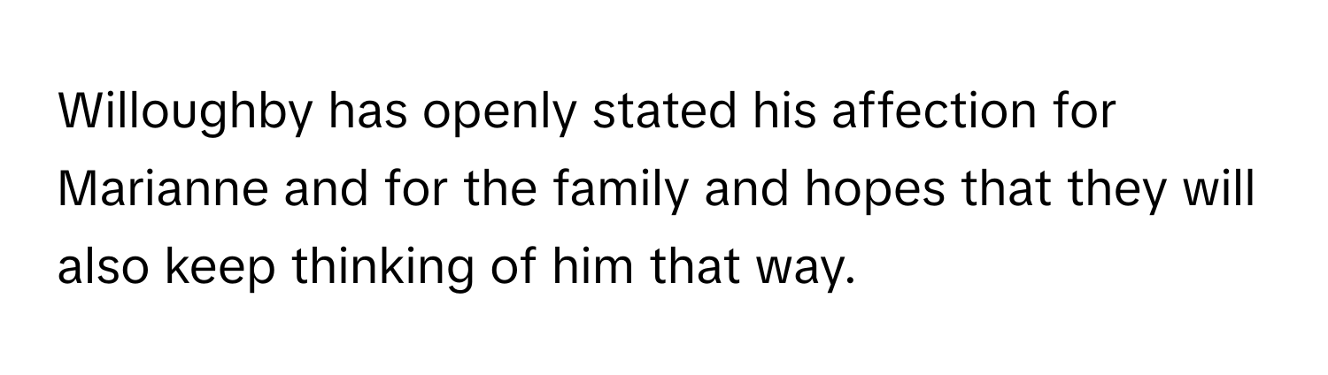 Willoughby has openly stated his affection for Marianne and for the family and hopes that they will also keep thinking of him that way.