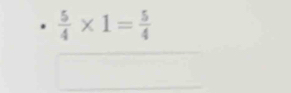  5/4 * 1= 5/4 