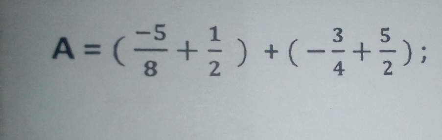 A=( (-5)/8 + 1/2 )+(- 3/4 + 5/2 );