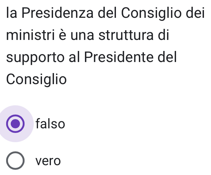 la Presidenza del Consiglio dei
ministri è una struttura di
supporto al Presidente del
Consiglio
falso
vero