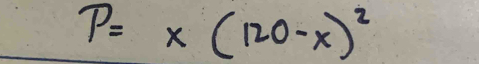 P=x(120-x)^2