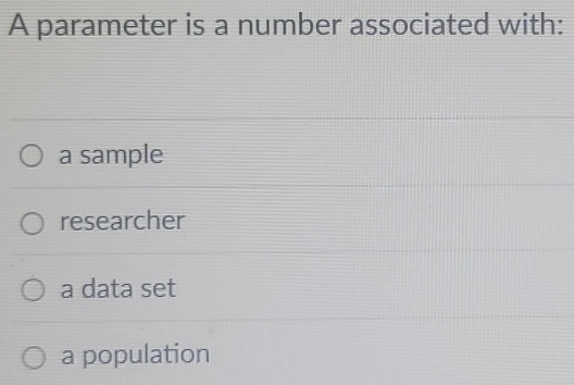 A parameter is a number associated with:
a sample
researcher
a data set
a population