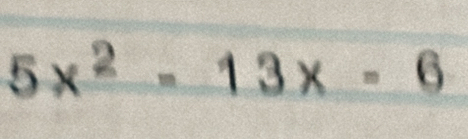 5 x ²- 1 3 x - 6