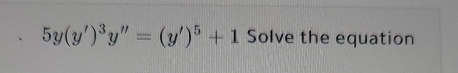 5y(y')^3y''=(y')^5+1 Solve the equation