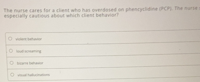 Solved: The nurse cares for a client who has overdosed on phencyclidine ...