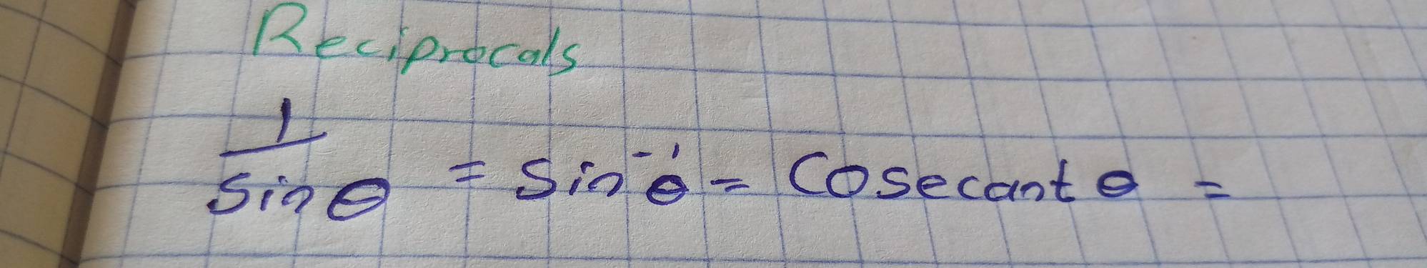 Reciprocals
 1/sin θ  =sin^(-1)θ =cosec antθ =