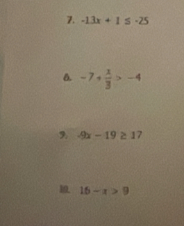 -13x+1≤ -25
B. -7+ x/3 >-4
, -9x-19≥ 17
16-x>9