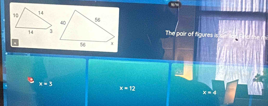 18/19
The pair of figures is simila a Find the
`
x=3
x=12
x=4