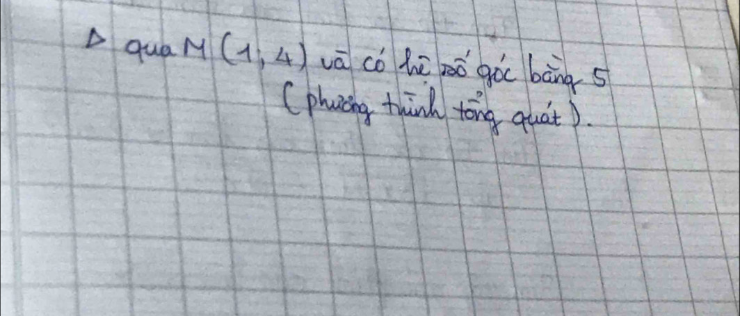 A qua M(1,4) vā cǒ hè mǒ góc bāng s 
(phacing thnk tong quat).