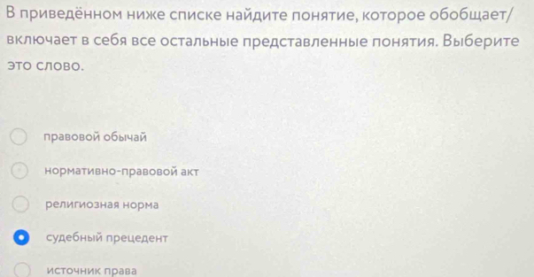 В πриведенном ниже списке найдите πонятие, которое обобщает/
включает в себя все остальные представленные лонятия. Выберите
ЭTO CЛOBO.
правовой обычай
нормативно-лравовой акт
религиозная норма
судебный прецедент
Источник лрава