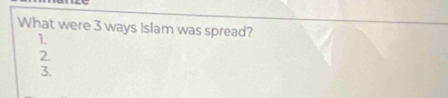 What were 3 ways Islam was spread? 
1. 
2. 
3.
