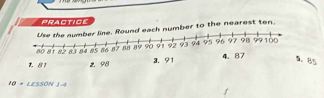 PRACTICE
umber to the nearest ten.
1.81 2. 98 3. 91
5. 85
10 LESSON 1-4