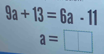 9a+13=6a-11
a=□