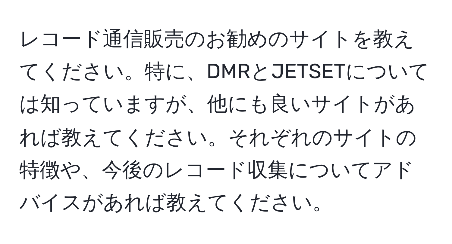 レコード通信販売のお勧めのサイトを教えてください。特に、DMRとJETSETについては知っていますが、他にも良いサイトがあれば教えてください。それぞれのサイトの特徴や、今後のレコード収集についてアドバイスがあれば教えてください。