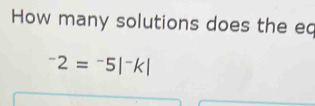 How many solutions does the eq^-2=^-5|^-k|