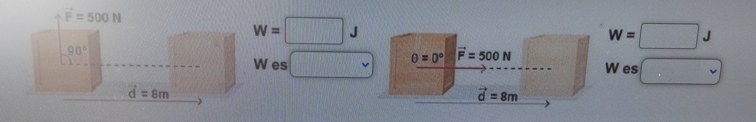 w=□ J
w=□ J
es □  θ =0° vector F=500N
Wes □
vector d=8m