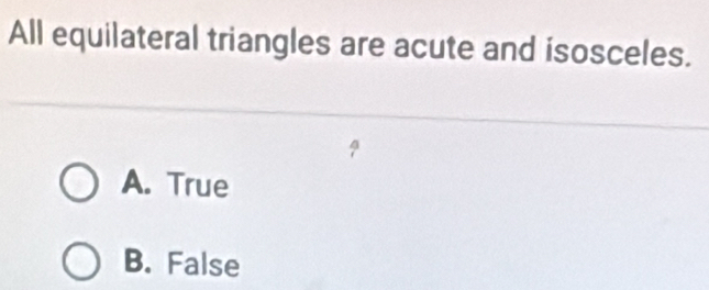 All equilateral triangles are acute and isosceles.
A. True
B. False