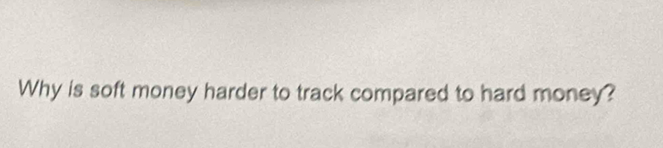 Why is soft money harder to track compared to hard money?