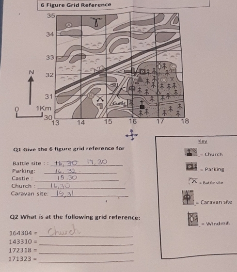 Figure Grid Reference 
Key 
Q1 Give the 6 figure grid reference for 
= Church 
Battle site : :_ 
Parking: _Parking 
Castle :_ 
_ 
Church : Battle site 
Caravan site:_ 
= Caravan site 
Q2 What is at the following grid reference: 
= Windmill 
_
164304=
143310=
_
172318=
_
171323= _