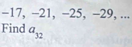 −17, -21, −25, -29, ... 
Find a_32