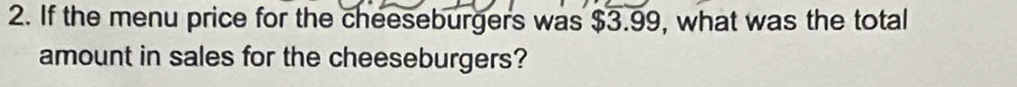 If the menu price for the cheeseburgers was $3.99, what was the total 
amount in sales for the cheeseburgers?