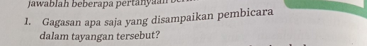 Gagasan apa saja yang disampaikan pembicara 
dalam tayangan tersebut?