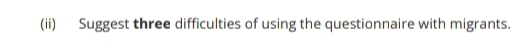 (ii) Suggest three difficulties of using the questionnaire with migrants.