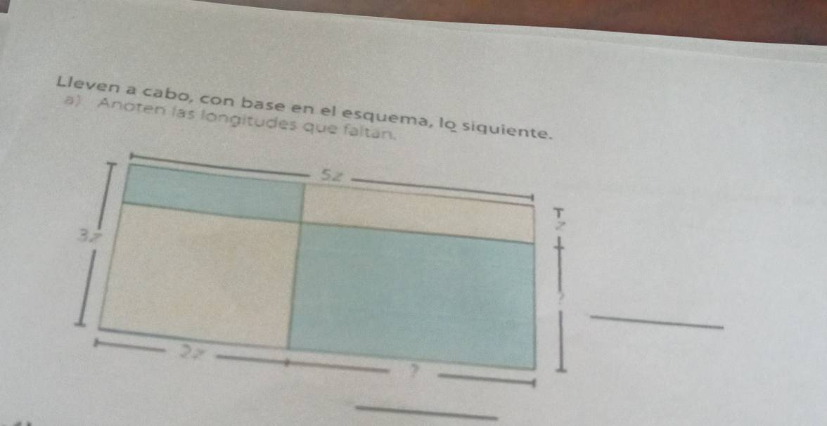 Lleven a cabo, con base en el esquema, lo siquiente. 
a) Anoten las longitudes que faltan.
5z
τ
32
_
2
_? 
_