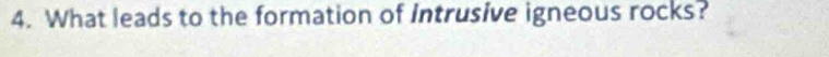 What leads to the formation of Intrusive igneous rocks?