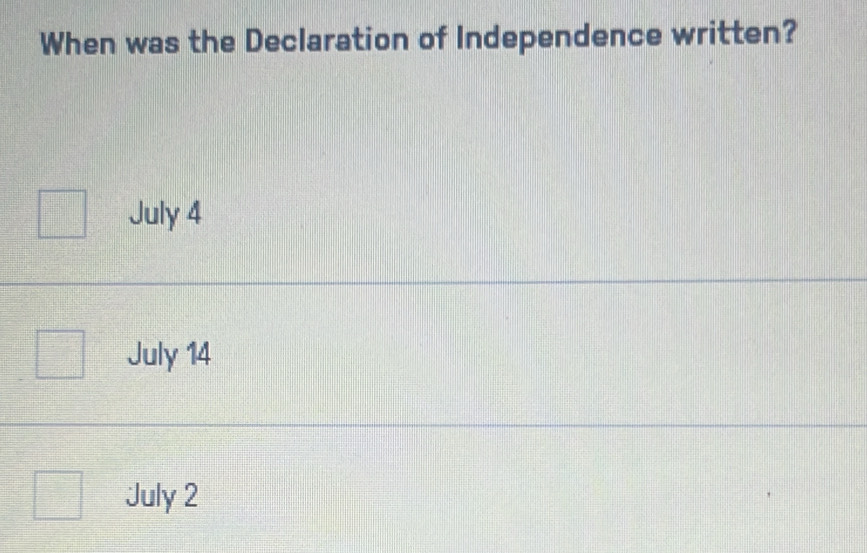 When was the Declaration of Independence written?
July 4
July 14
July 2