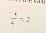 hể va i u
 (-x)/4 =2