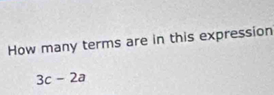 How many terms are in this expression
3c-2a