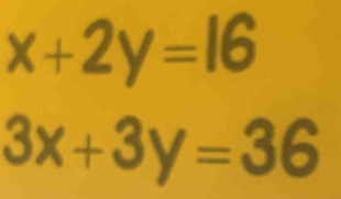 x+2y=16
3x+3y=36