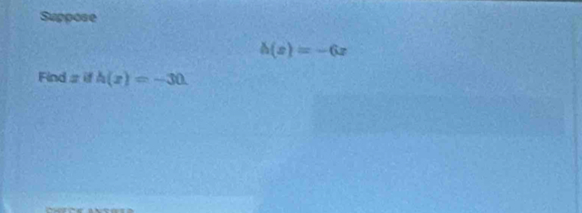 Suppose
h(x)=-6x
Find xifh(x)=-30.