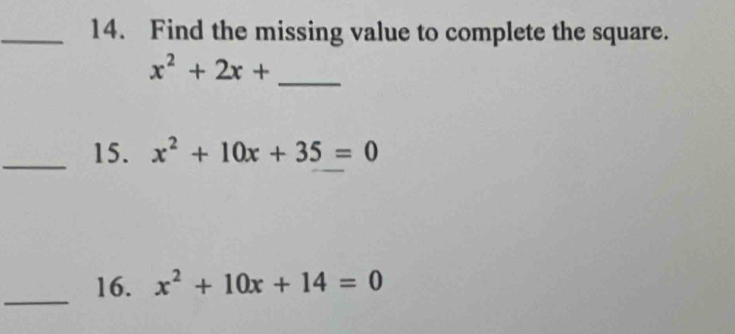 Find the missing value to complete the square.
x^2+2x+
_
_15. x^2+10x+35=0
_16. x^2+10x+14=0