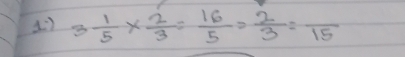 1:7 3 1/5 *  2/3 = 16/5 = 2/3 =frac 15